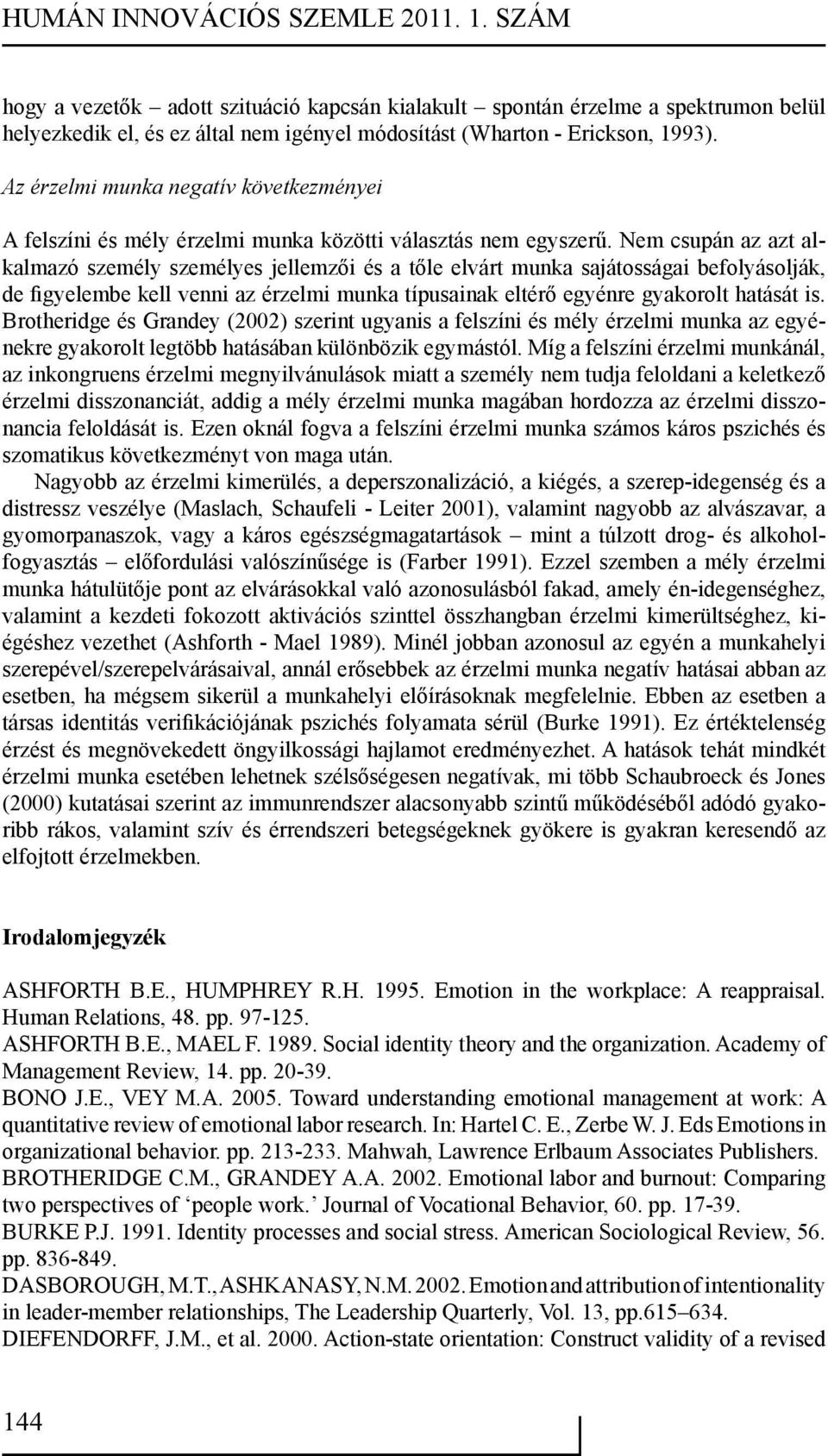 Nem csupán az azt alkalmazó személy személyes jellemzői és a tőle elvárt munka sajátosságai befolyásolják, de figyelembe kell venni az érzelmi munka típusainak eltérő egyénre gyakorolt hatását is.