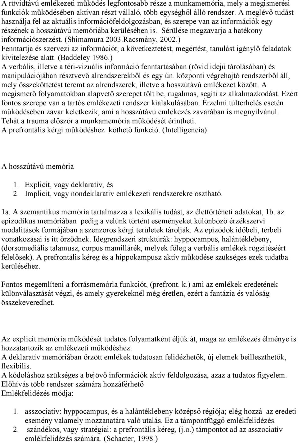 Sérülése megzavarja a hatékony információszerzést. (Shimamura 2003.Racsmány, 2002.) Fenntartja és szervezi az információt, a következtetést, megértést, tanulást igénylő feladatok kivitelezése alatt.