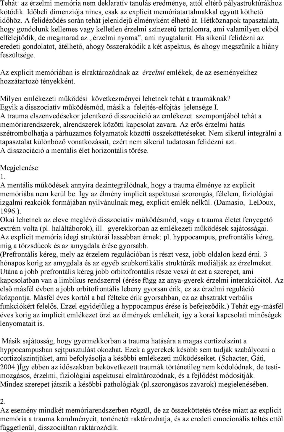 Hétköznapok tapasztalata, hogy gondolunk kellemes vagy kelletlen érzelmi színezetű tartalomra, ami valamilyen okból elfelejtődik, de megmarad az érzelmi nyoma, ami nyugtalanít.