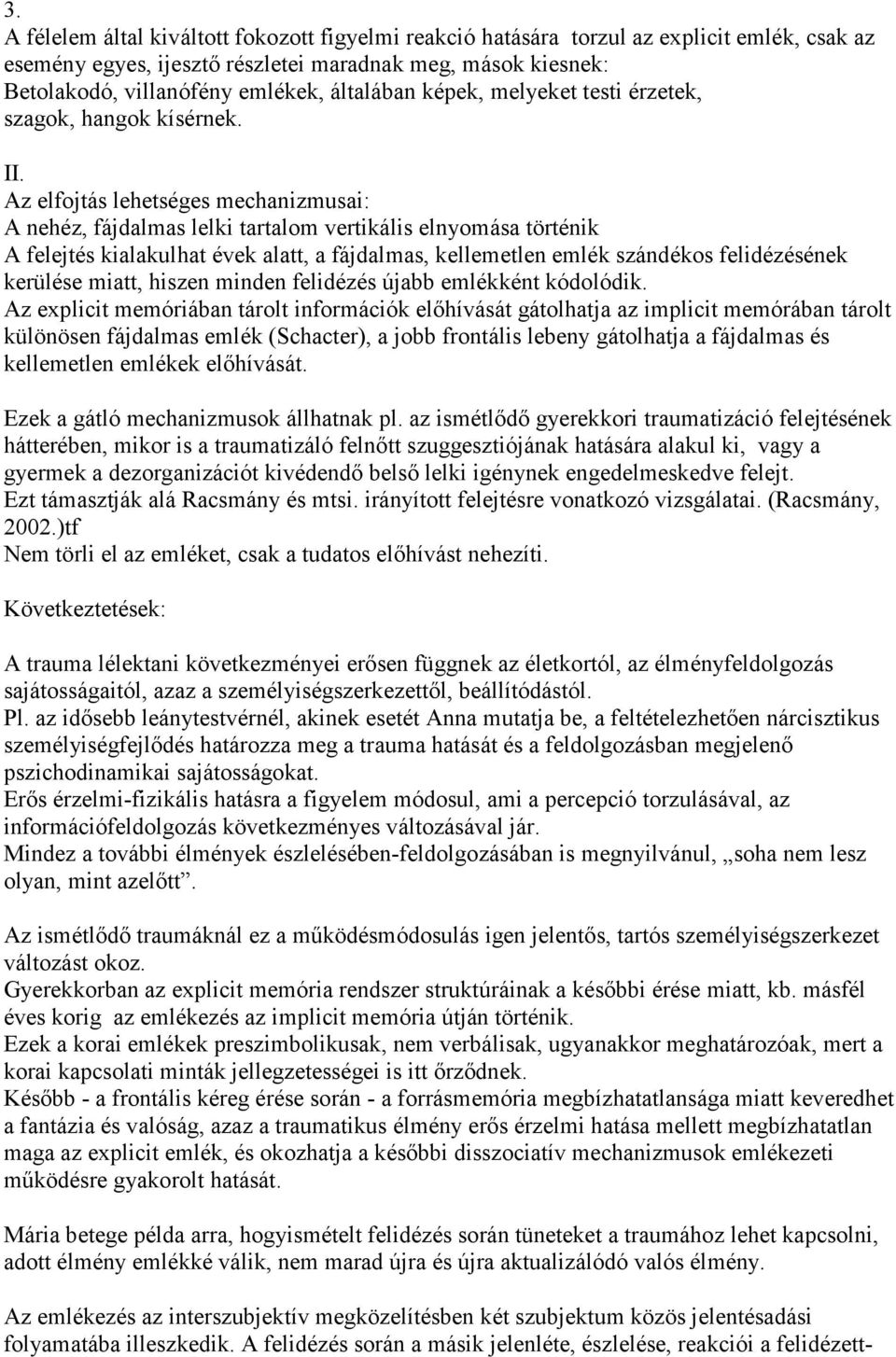 Az elfojtás lehetséges mechanizmusai: A nehéz, fájdalmas lelki tartalom vertikális elnyomása történik A felejtés kialakulhat évek alatt, a fájdalmas, kellemetlen emlék szándékos felidézésének