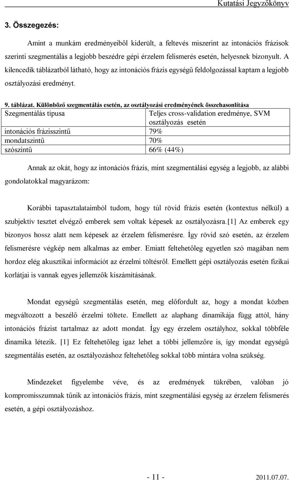 ól látható, hogy az intonációs frázis egységű feldolgozással kaptam a legjobb osztályozási eredményt. 9. táblázat.