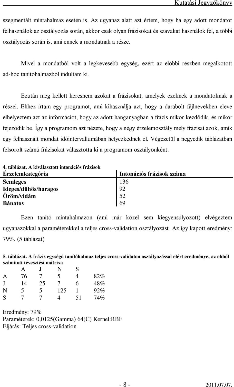 része. Mivel a mondatból volt a legkevesebb egység, ezért az előbbi részben megalkotott ad-hoc tanítóhalmazból indultam ki.