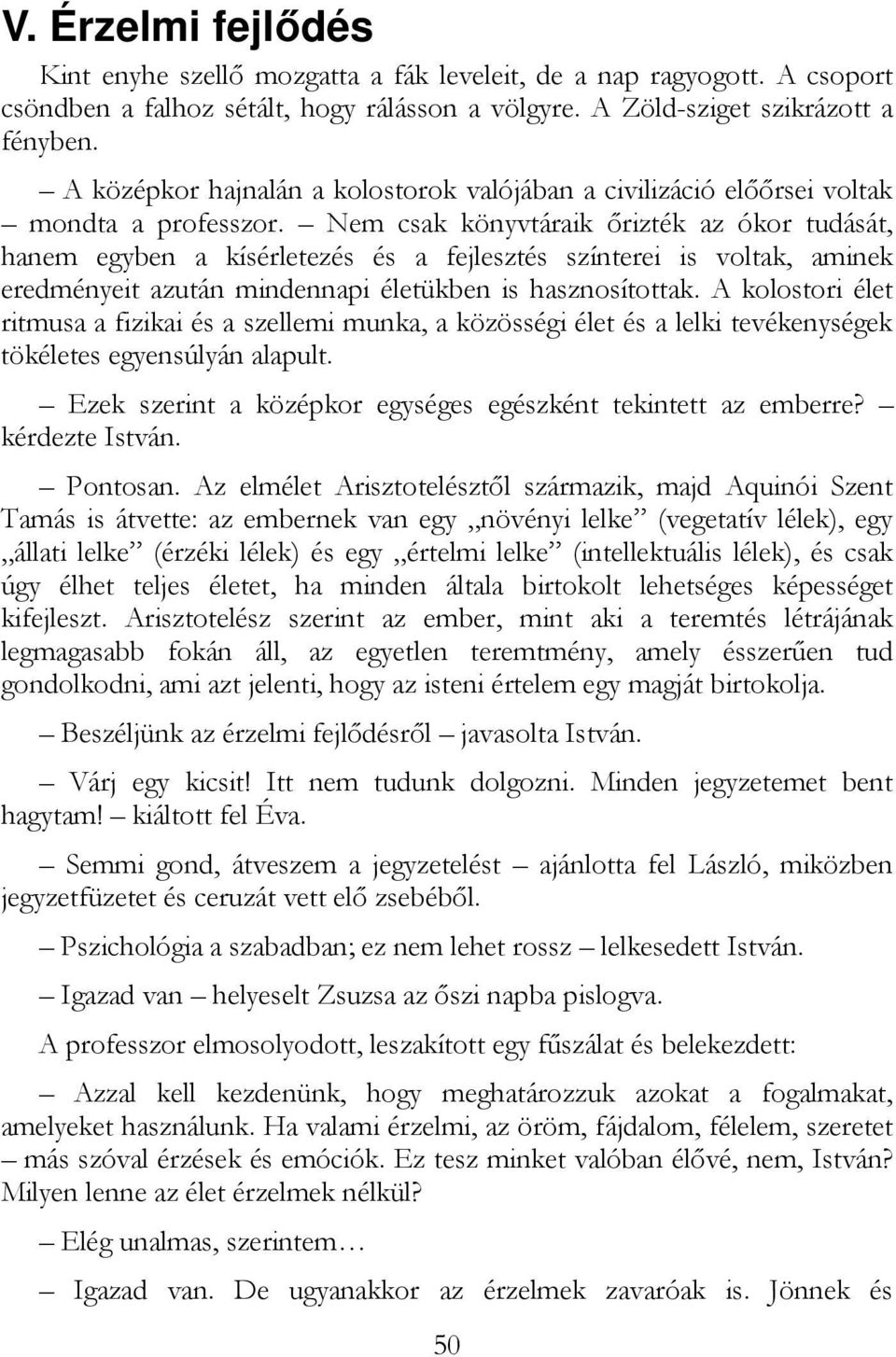 Nem csak könyvtáraik ırizték az ókor tudását, hanem egyben a kísérletezés és a fejlesztés színterei is voltak, aminek eredményeit azután mindennapi életükben is hasznosítottak.