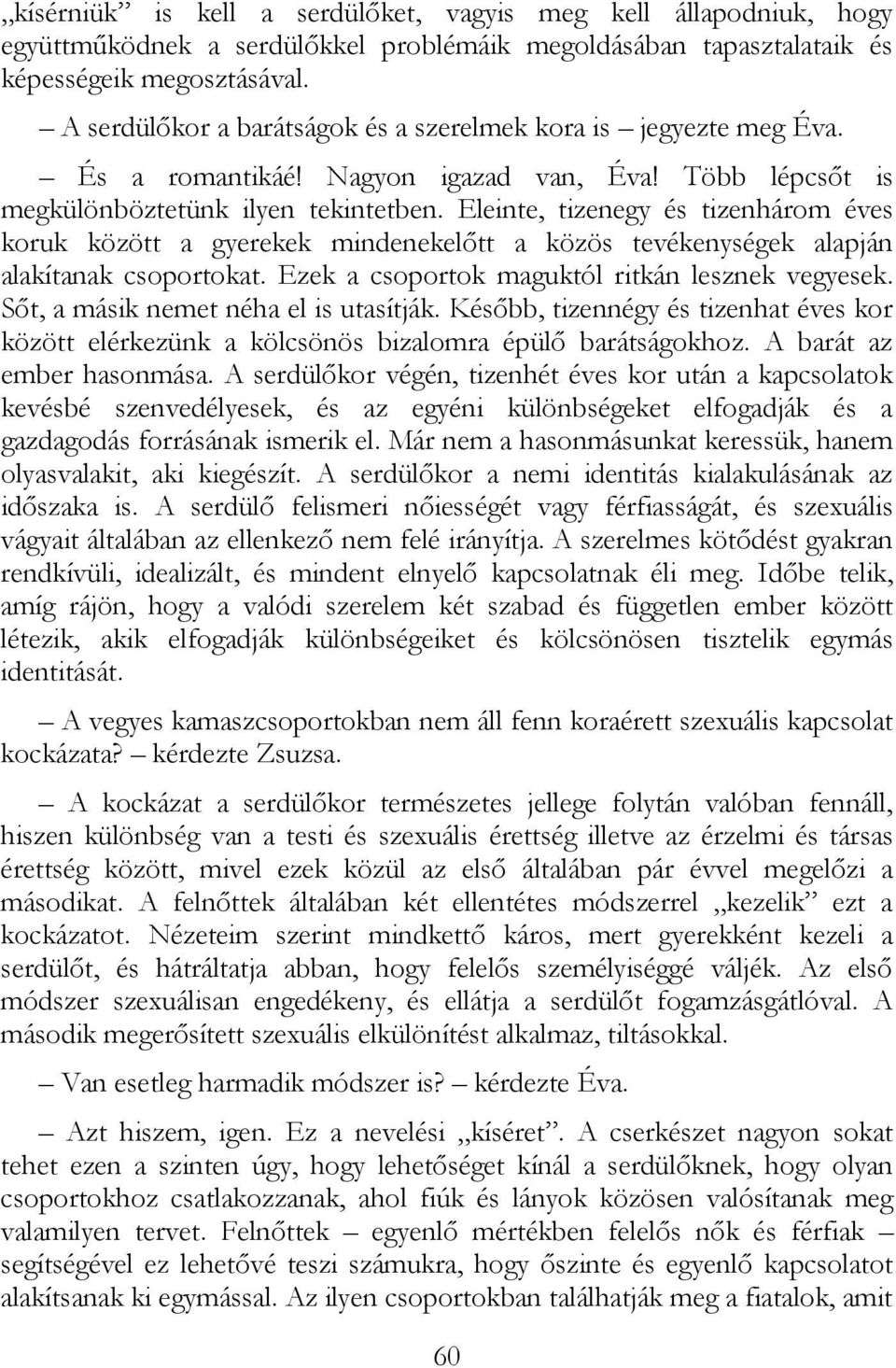 Eleinte, tizenegy és tizenhárom éves koruk között a gyerekek mindenekelıtt a közös tevékenységek alapján alakítanak csoportokat. Ezek a csoportok maguktól ritkán lesznek vegyesek.