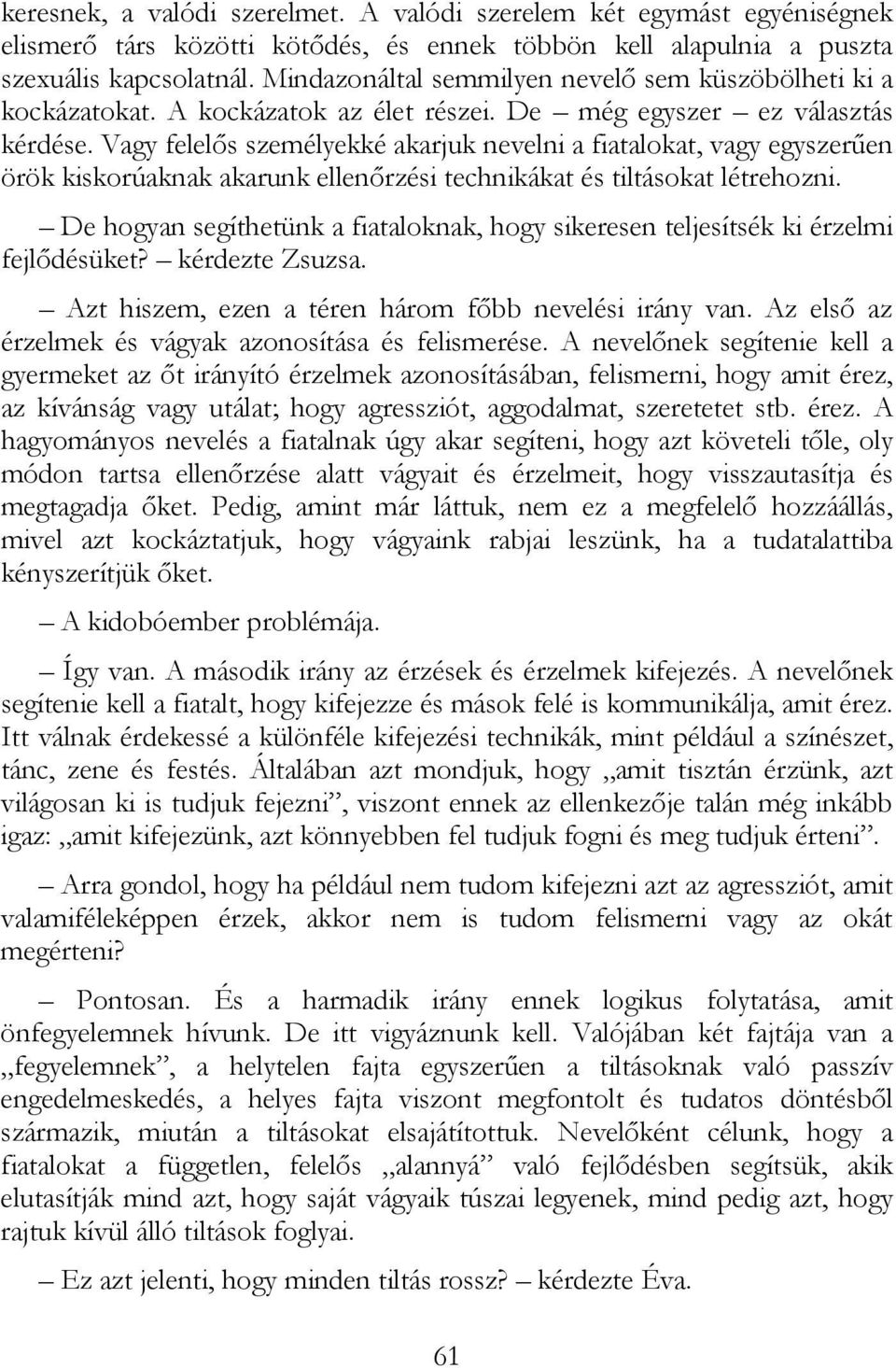 Vagy felelıs személyekké akarjuk nevelni a fiatalokat, vagy egyszerően örök kiskorúaknak akarunk ellenırzési technikákat és tiltásokat létrehozni.