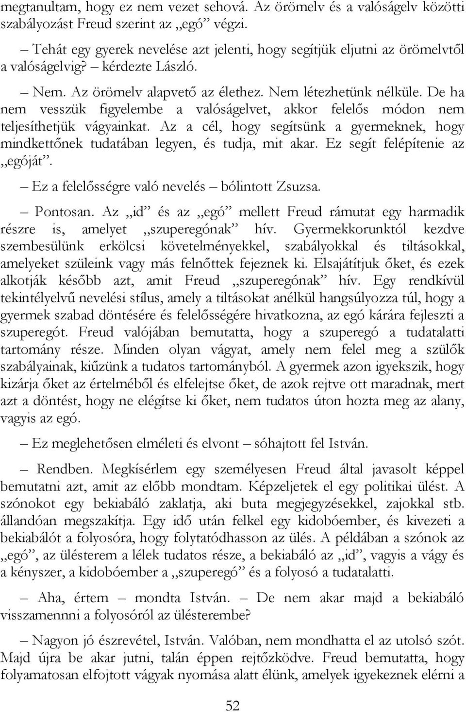 De ha nem vesszük figyelembe a valóságelvet, akkor felelıs módon nem teljesíthetjük vágyainkat. Az a cél, hogy segítsünk a gyermeknek, hogy mindkettınek tudatában legyen, és tudja, mit akar.