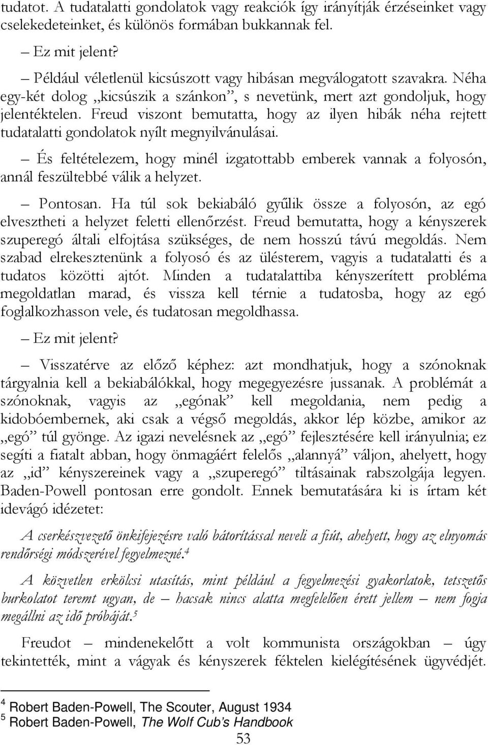 Freud viszont bemutatta, hogy az ilyen hibák néha rejtett tudatalatti gondolatok nyílt megnyilvánulásai.