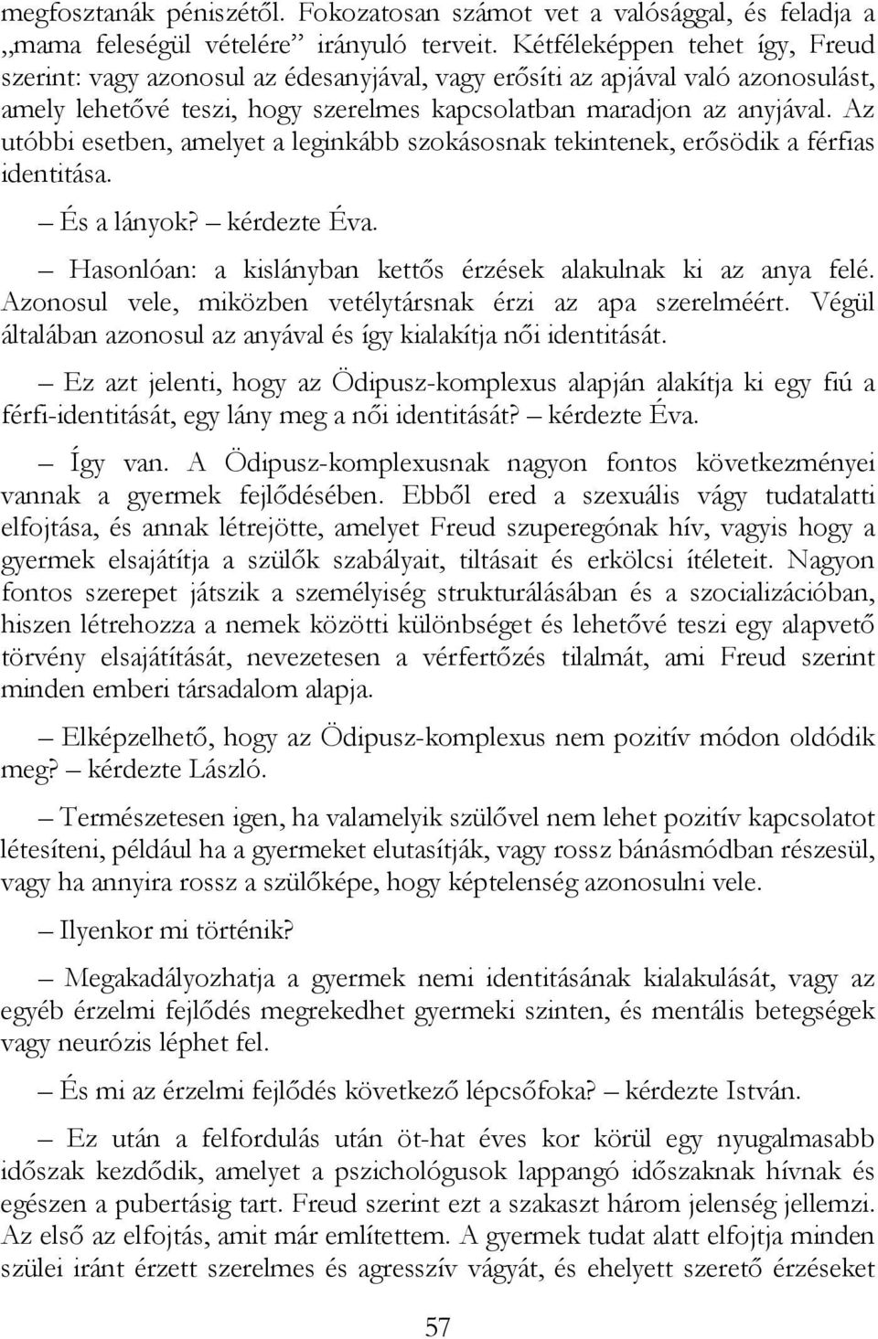 Az utóbbi esetben, amelyet a leginkább szokásosnak tekintenek, erısödik a férfias identitása. És a lányok? kérdezte Éva. Hasonlóan: a kislányban kettıs érzések alakulnak ki az anya felé.