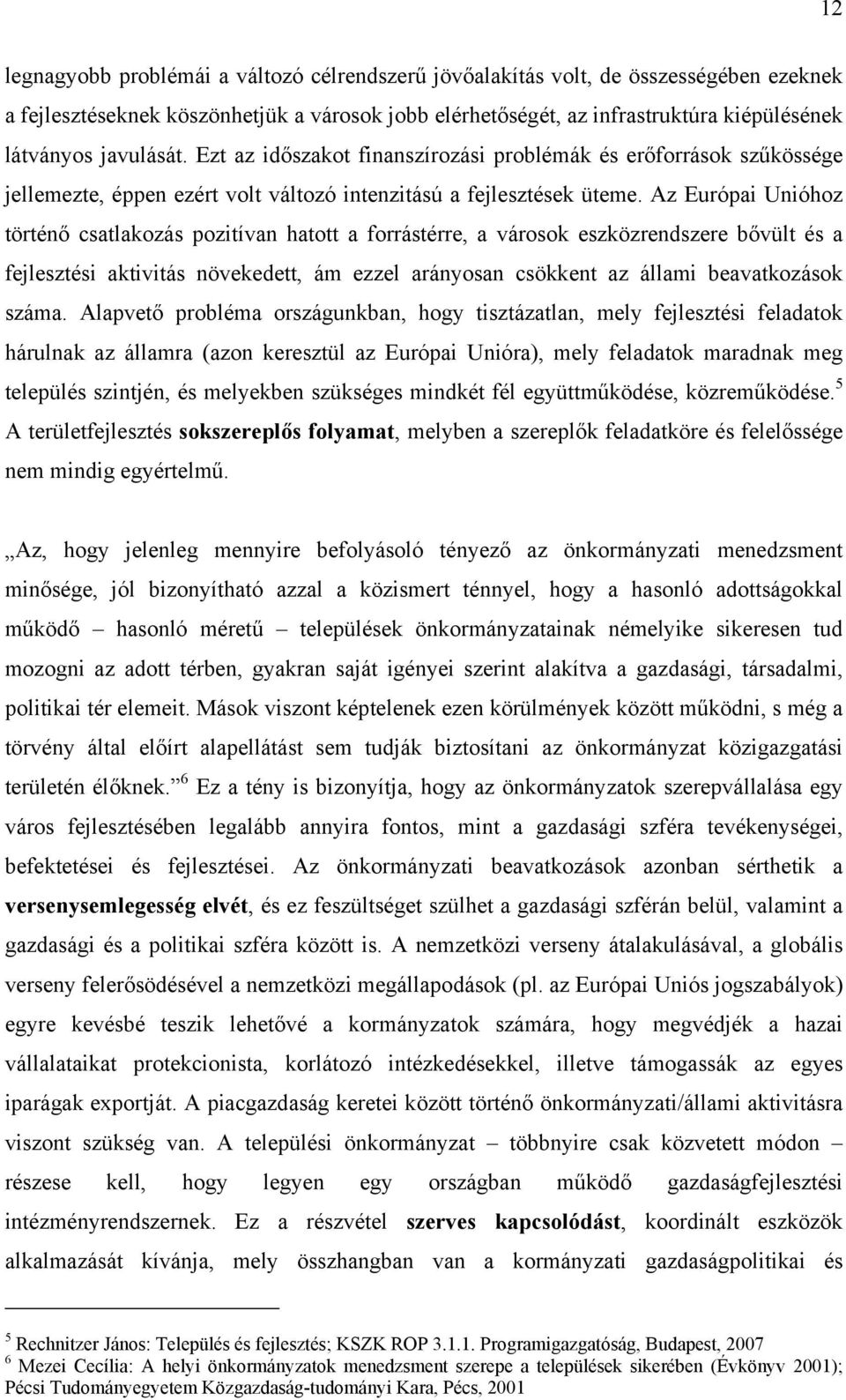 Az Európai Unióhz történő csatlakzás pzitívan hattt a frrástérre, a vársk eszközrendszere bővült és a fejlesztési aktivitás növekedett, ám ezzel aránysan csökkent az állami beavatkzásk száma.