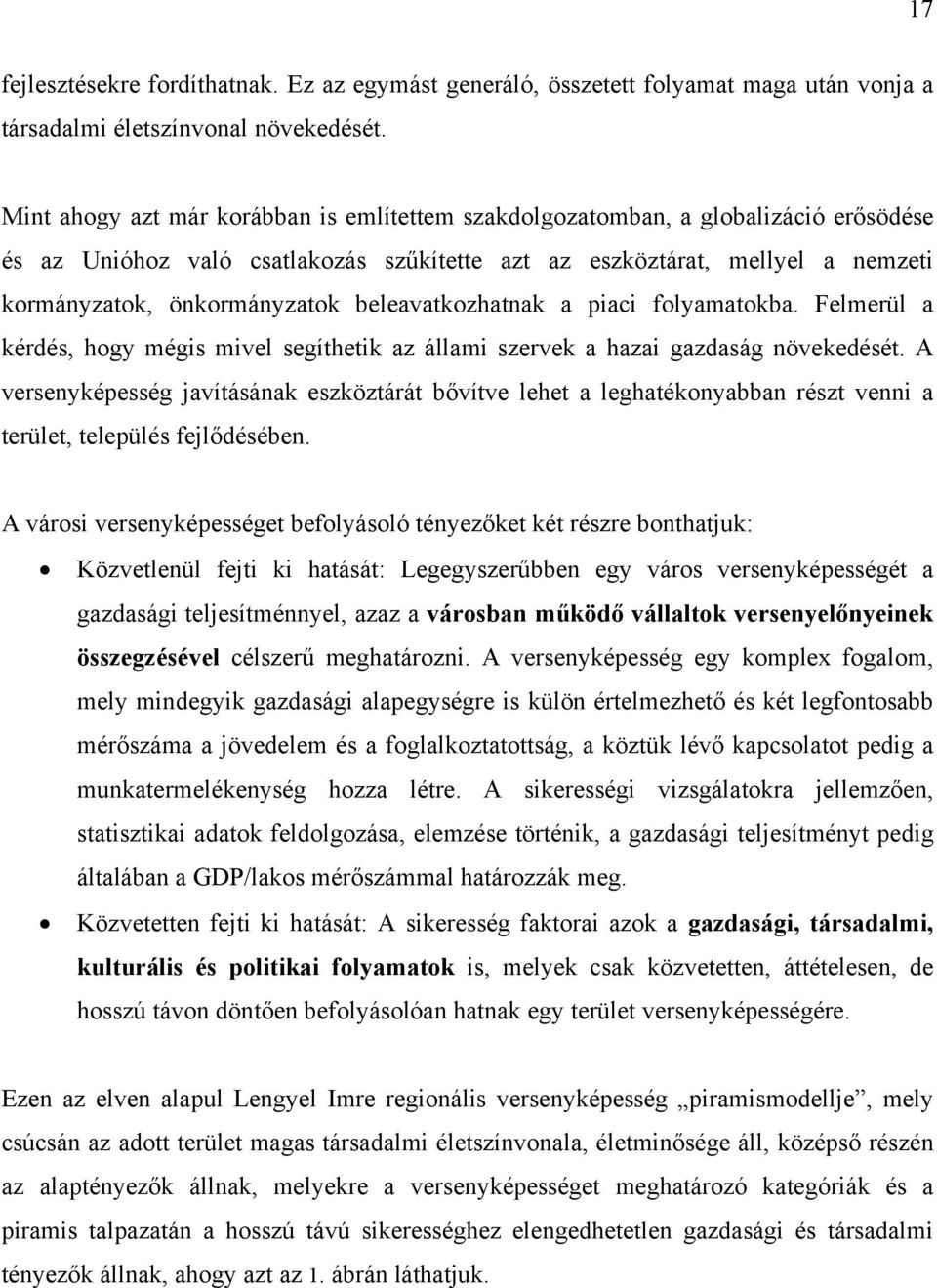 a piaci flyamatkba. Felmerül a kérdés, hgy mégis mivel segíthetik az állami szervek a hazai gazdaság növekedését.