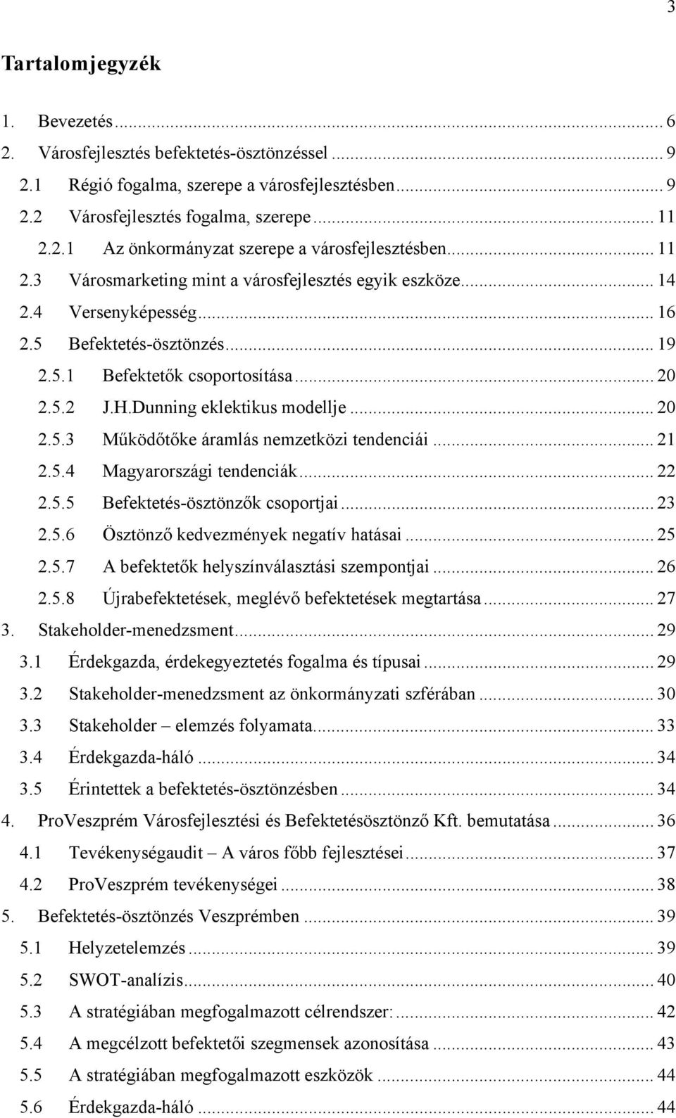 .. 20 2.5.3 Működőtőke áramlás nemzetközi tendenciái... 21 2.5.4 Magyarrszági tendenciák... 22 2.5.5 Befektetés-ösztönzők csprtjai... 23 2.5.6 Ösztönző kedvezmények negatív hatásai... 25 2.5.7 A befektetők helyszínválasztási szempntjai.