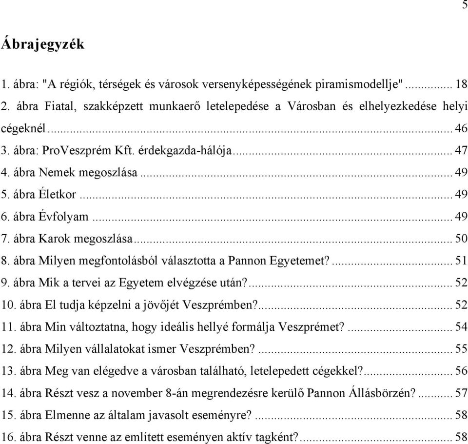 ábra Milyen megfntlásból választtta a Pannn Egyetemet?... 51 9. ábra Mik a tervei az Egyetem elvégzése után?... 52 10. ábra El tudja képzelni a jövőjét Veszprémben?... 52 11.