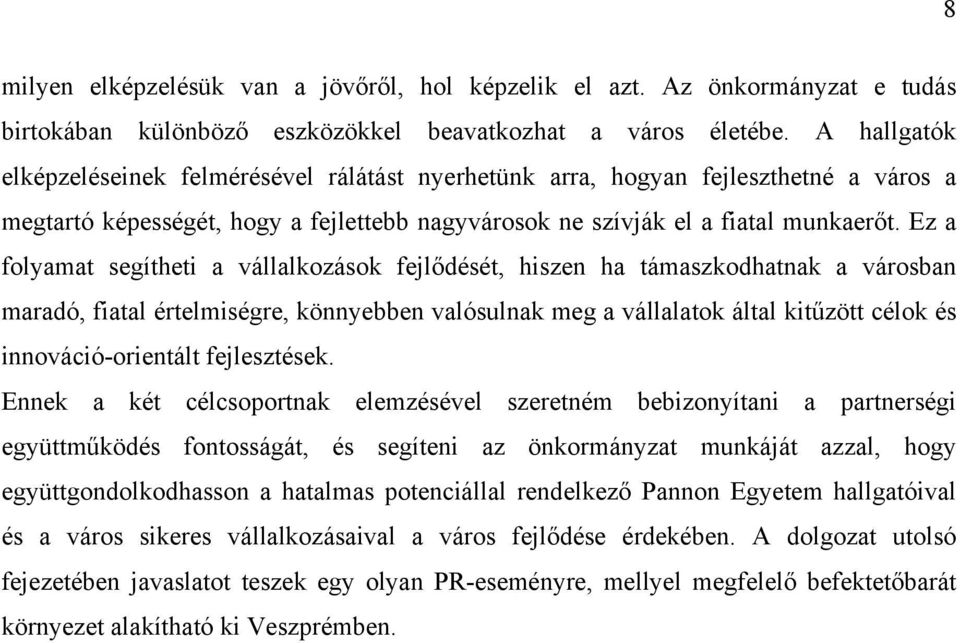 Ez a flyamat segítheti a vállalkzásk fejlődését, hiszen ha támaszkdhatnak a vársban maradó, fiatal értelmiségre, könnyebben valósulnak meg a vállalatk által kitűzött célk és innváció-rientált