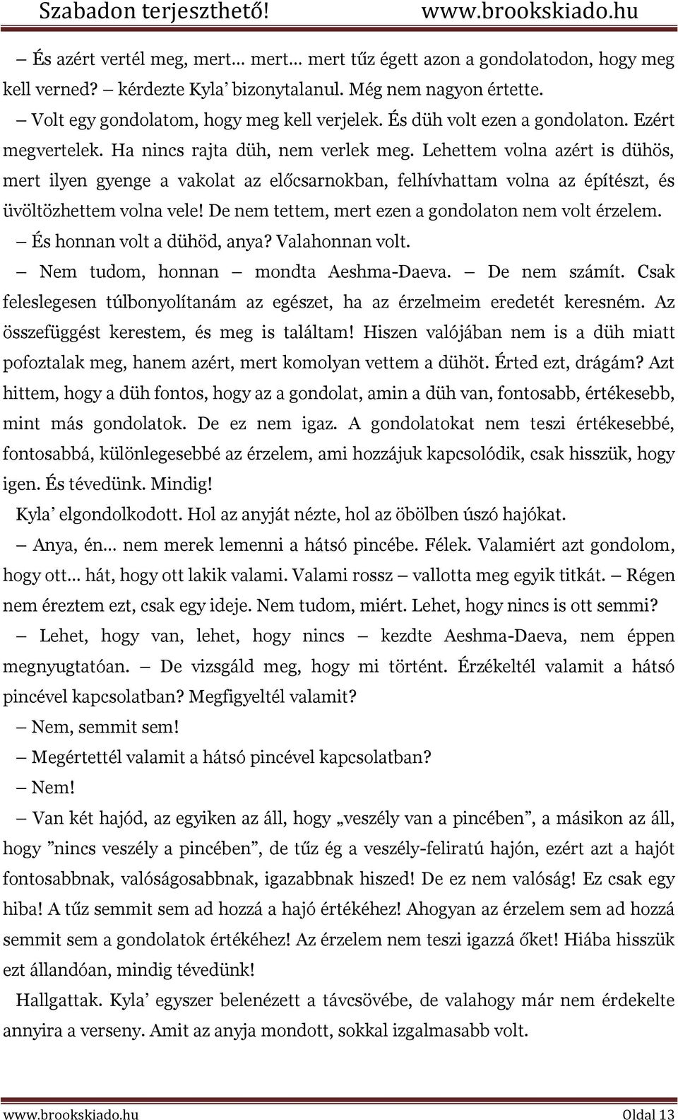 Lehettem volna azért is dühös, mert ilyen gyenge a vakolat az előcsarnokban, felhívhattam volna az építészt, és üvöltözhettem volna vele! De nem tettem, mert ezen a gondolaton nem volt érzelem.