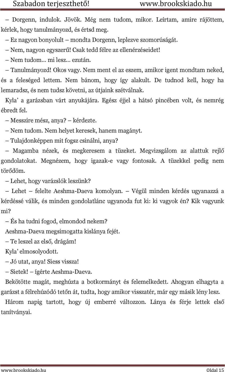 De tudnod kell, hogy ha lemaradsz, és nem tudsz követni, az útjaink szétválnak. Kyla a garázsban várt anyukájára. Egész éjjel a hátsó pincében volt, és nemrég ébredt fel. Messzire mész, anya?