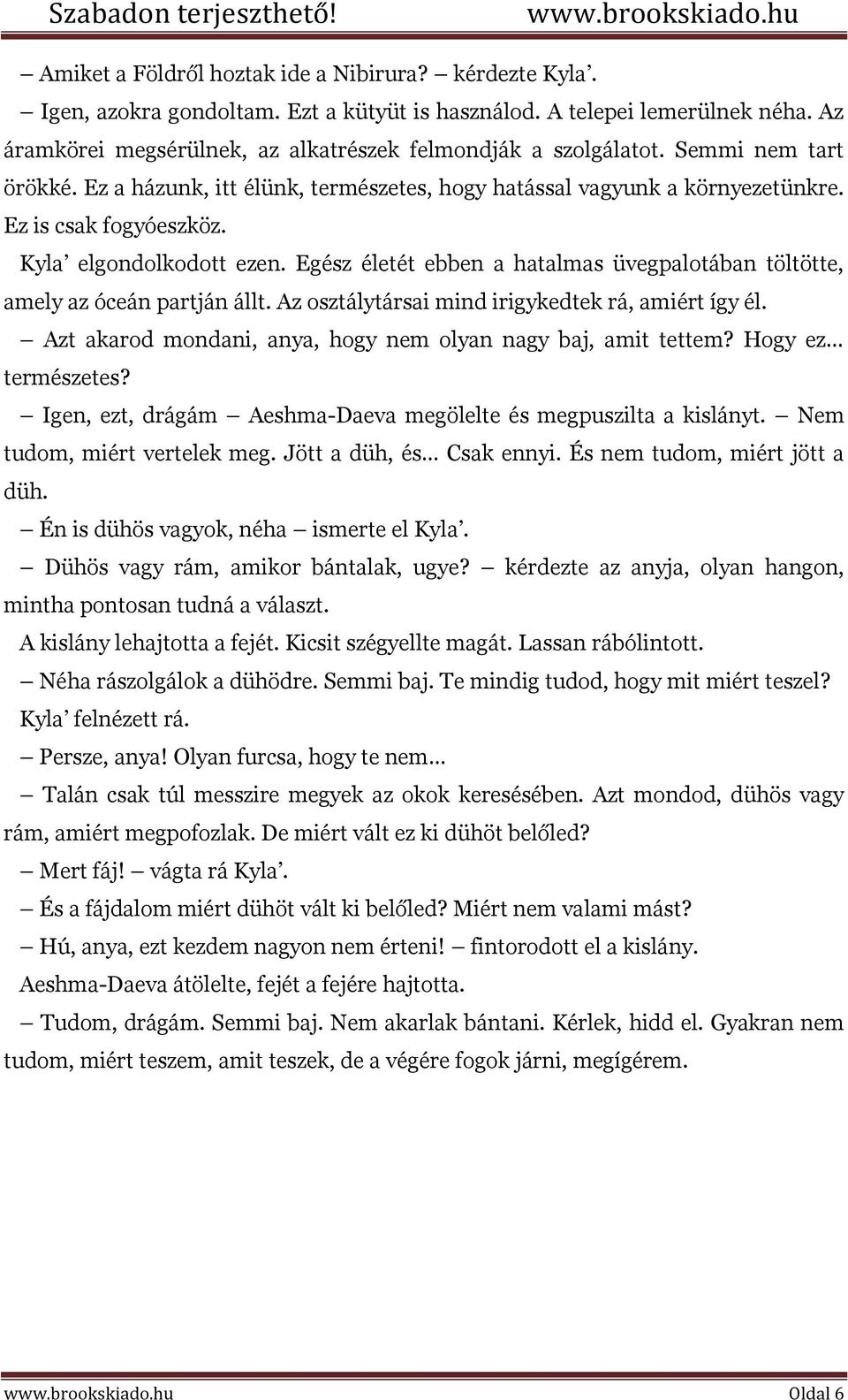 Egész életét ebben a hatalmas üvegpalotában töltötte, amely az óceán partján állt. Az osztálytársai mind irigykedtek rá, amiért így él. Azt akarod mondani, anya, hogy nem olyan nagy baj, amit tettem?