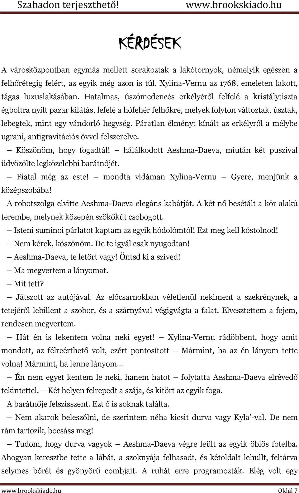 Páratlan élményt kínált az erkélyről a mélybe ugrani, antigravitációs övvel felszerelve. Köszönöm, hogy fogadtál! hálálkodott Aeshma-Daeva, miután két puszival üdvözölte legközelebbi barátnőjét.