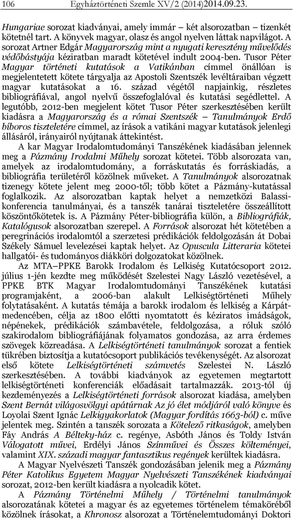 Tusor Péter Magyar történeti kutatások a Vatikánban címmel önállóan is megjelentetett kötete tárgyalja az Apostoli Szentszék levéltáraiban végzett magyar kutatásokat a 16.