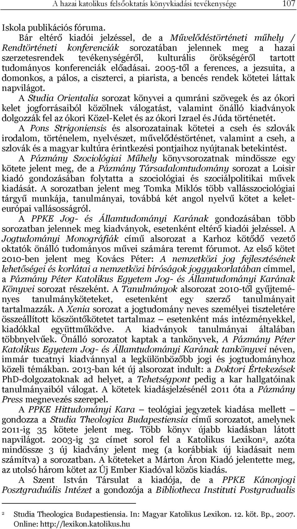 konferenciák előadásai. 2005-től a ferences, a jezsuita, a domonkos, a pálos, a ciszterci, a piarista, a bencés rendek kötetei láttak napvilágot.