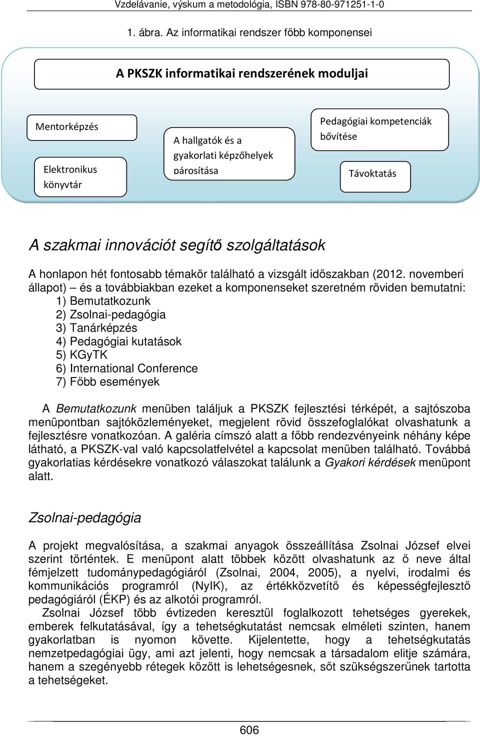 bővítése Távoktatás A szakmai innovációt segítő szolgáltatások A honlapon hét fontosabb témakör található a vizsgált időszakban (2012.