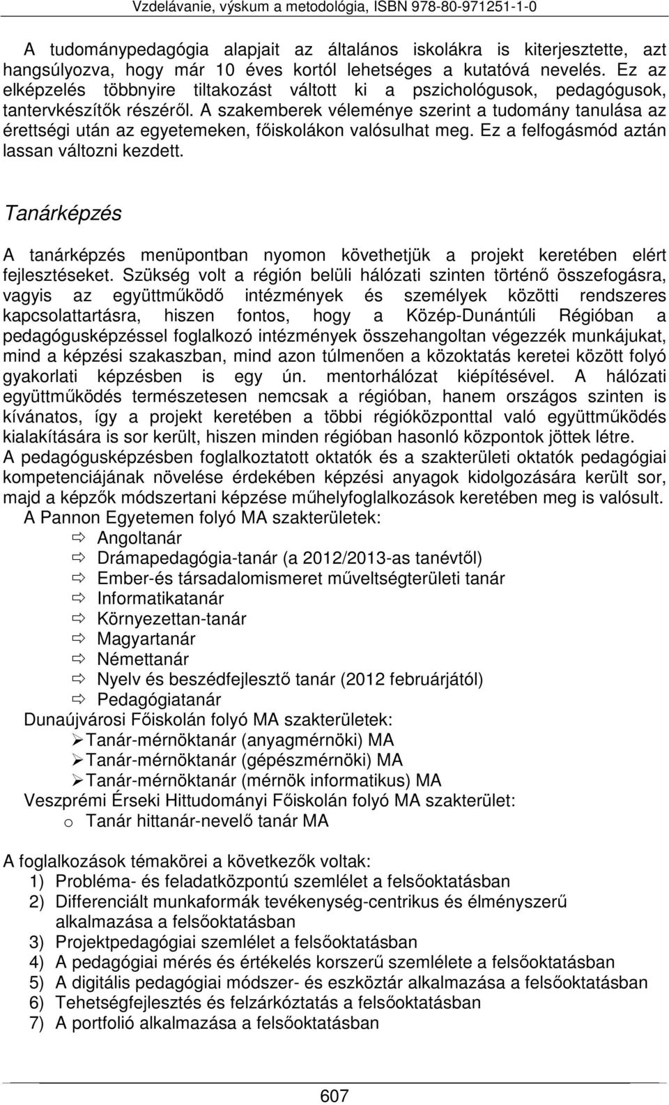 A szakemberek véleménye szerint a tudomány tanulása az érettségi után az egyetemeken, főiskolákon valósulhat meg. Ez a felfogásmód aztán lassan változni kezdett.