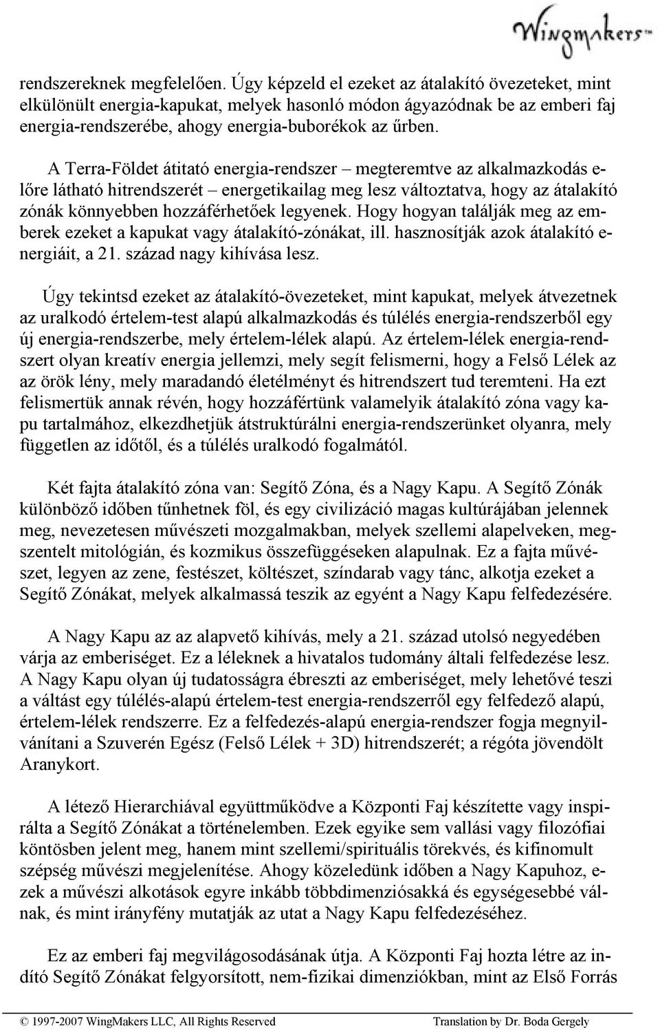 A Terra-Földet átitató energia-rendszer megteremtve az alkalmazkodás e- lőre látható hitrendszerét energetikailag meg lesz változtatva, hogy az átalakító zónák könnyebben hozzáférhetőek legyenek.