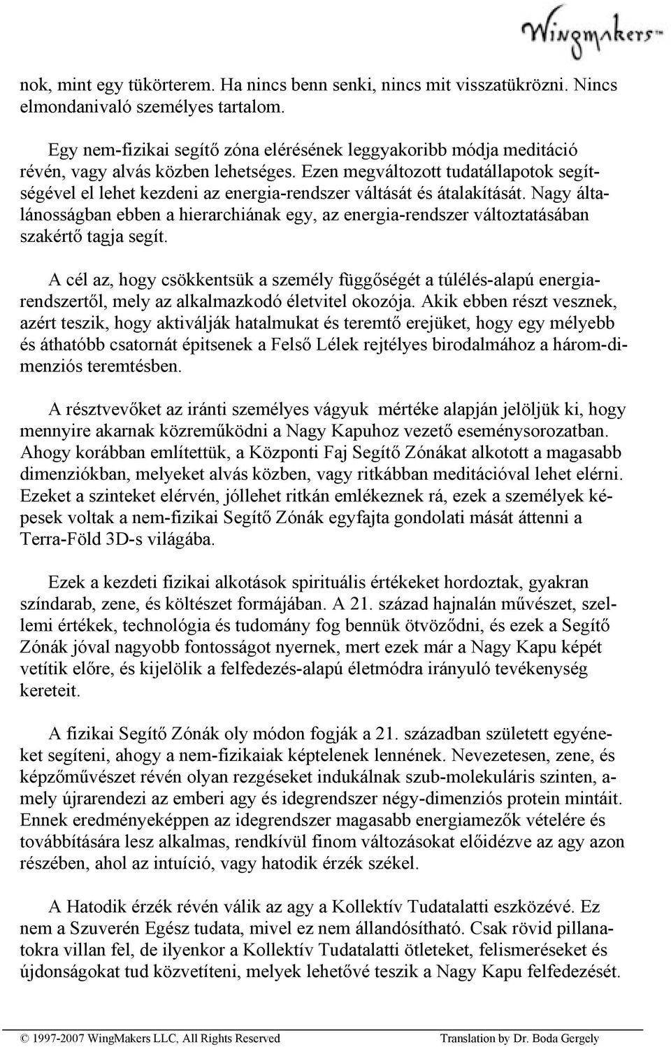 Ezen megváltozott tudatállapotok segítségével el lehet kezdeni az energia-rendszer váltását és átalakítását.