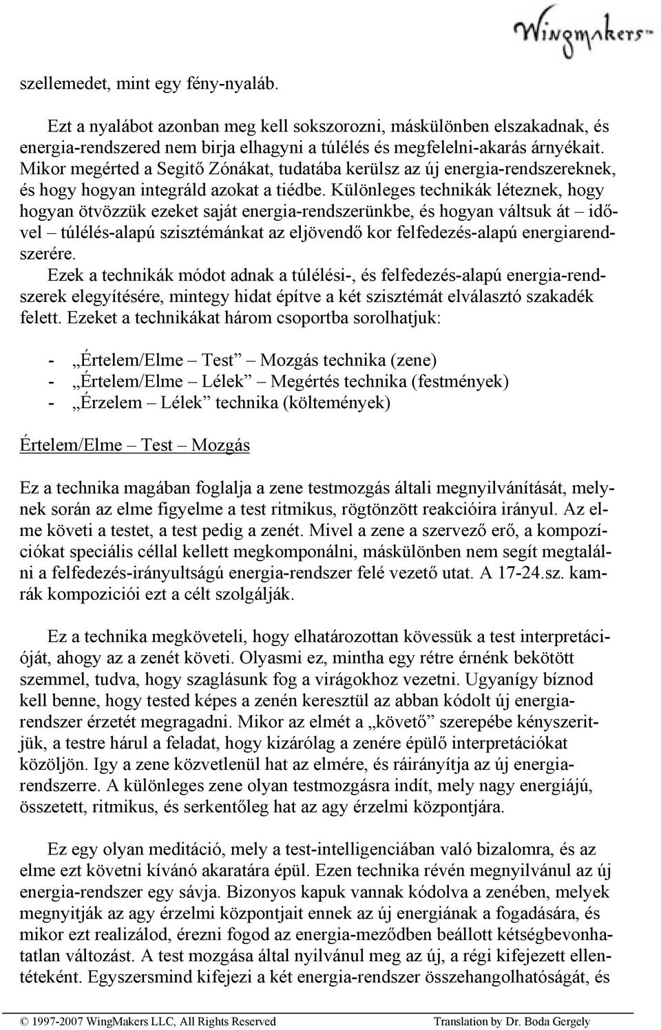 Különleges technikák léteznek, hogy hogyan ötvözzük ezeket saját energia-rendszerünkbe, és hogyan váltsuk át idővel túlélés-alapú szisztémánkat az eljövendő kor felfedezés-alapú energiarendszerére.