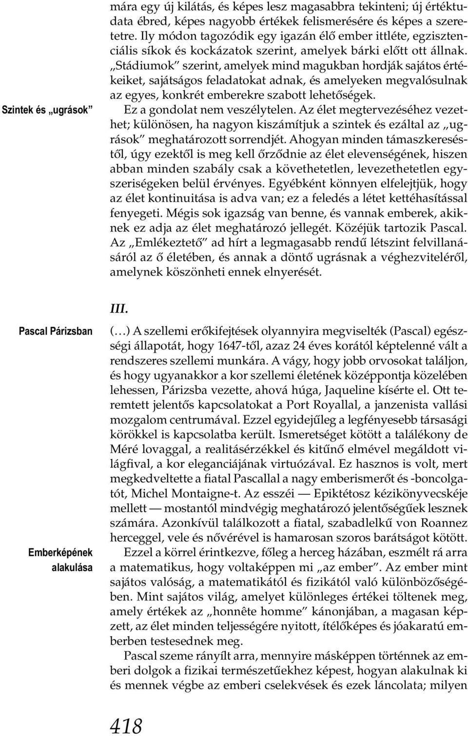 Stá diumok szerint, amelyek mind magukban hordják sajátos értékeiket, sajátságos feladatokat adnak, és amelyeken megvalósulnak az egyes, konkrét emberekre szabott lehetőségek.