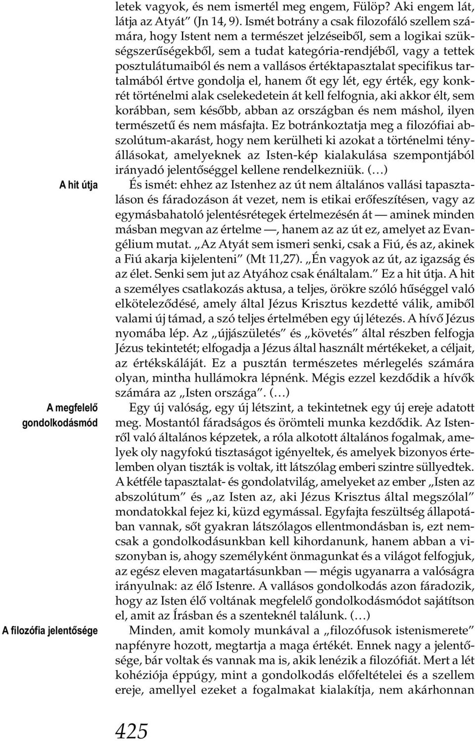 vallásos értéktapasztalat specifikus tartalmából értve gondolja el, hanem őt egy lét, egy érték, egy konkrét történelmi alak cselekedetein át kell felfognia, aki akkor élt, sem korábban, sem később,