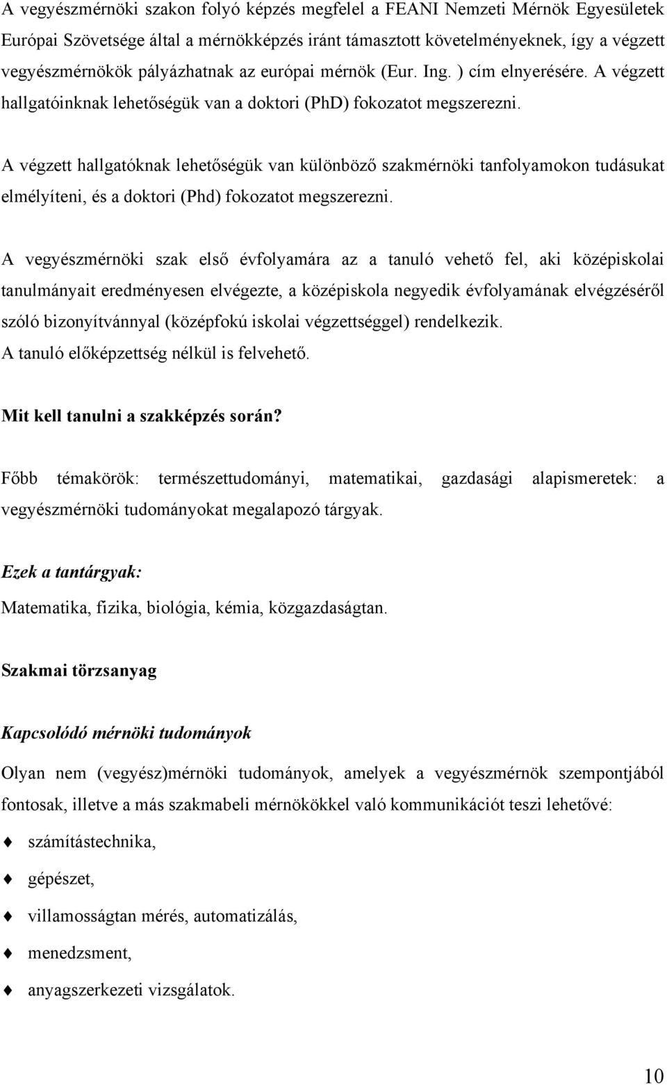 A végzett hallgatóknak lehetőségük van különböző szakmérnöki tanfolyamokon tudásukat elmélyíteni, és a doktori (Phd) fokozatot megszerezni.