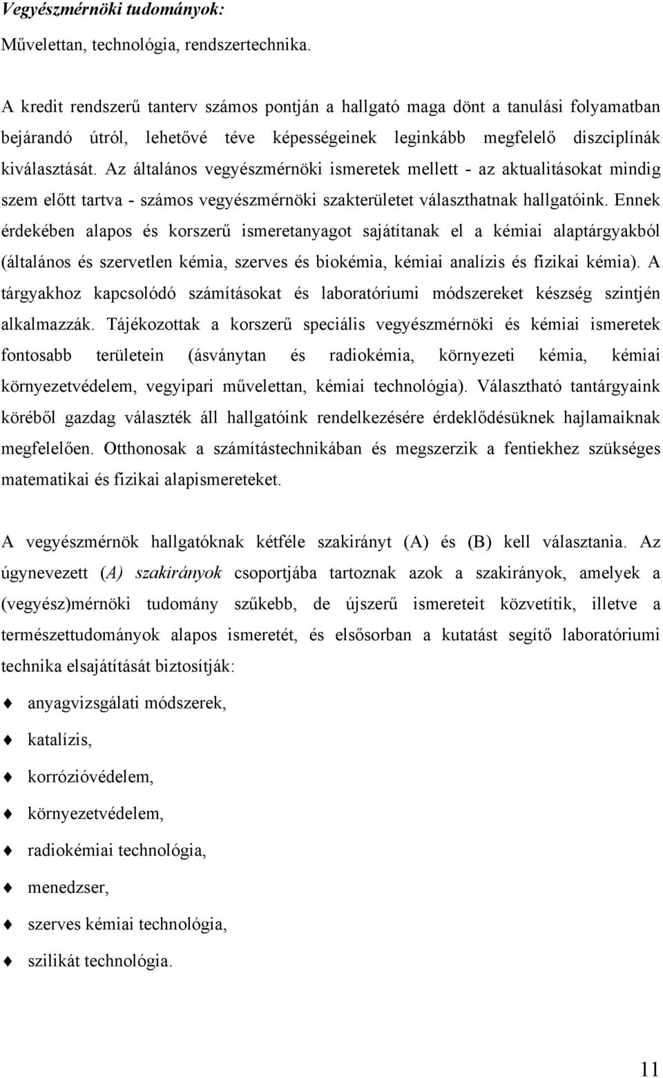 Az általános vegyészmérnöki ismeretek mellett - az aktualitásokat mindig szem előtt tartva - számos vegyészmérnöki szakterületet választhatnak hallgatóink.