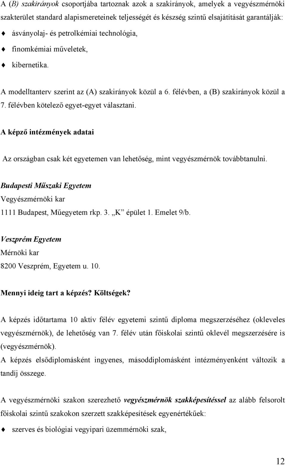 A képző intézmények adatai Az országban csak két egyetemen van lehetőség, mint vegyészmérnök továbbtanulni. Budapesti Műszaki Egyetem Vegyészmérnöki kar 1111 Budapest, Műegyetem rkp. 3. K épület 1.