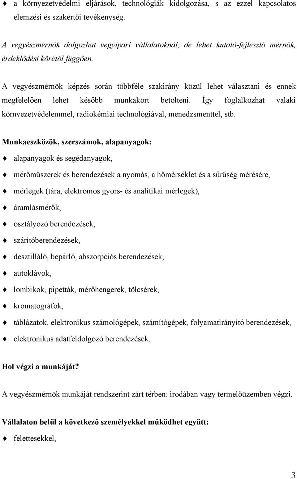 A vegyészmérnök képzés során többféle szakirány közül lehet választani és ennek megfelelően lehet később munkakört betölteni.