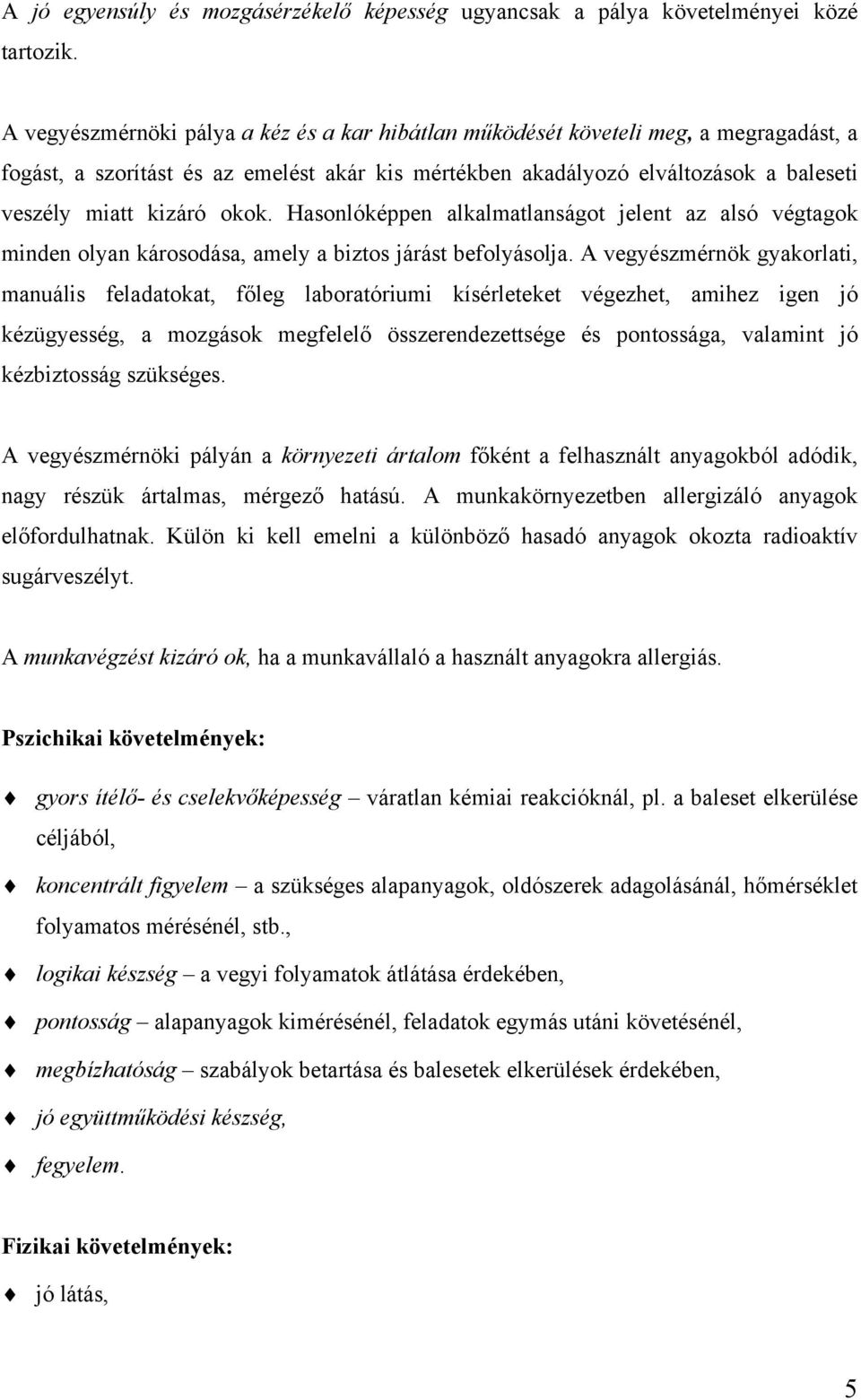 okok. Hasonlóképpen alkalmatlanságot jelent az alsó végtagok minden olyan károsodása, amely a biztos járást befolyásolja.