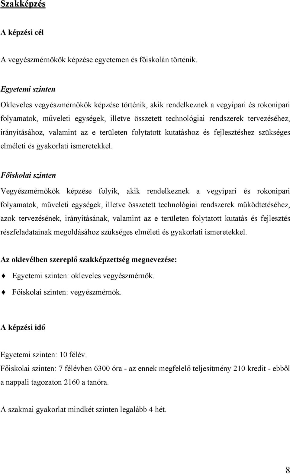 irányításához, valamint az e területen folytatott kutatáshoz és fejlesztéshez szükséges elméleti és gyakorlati ismeretekkel.