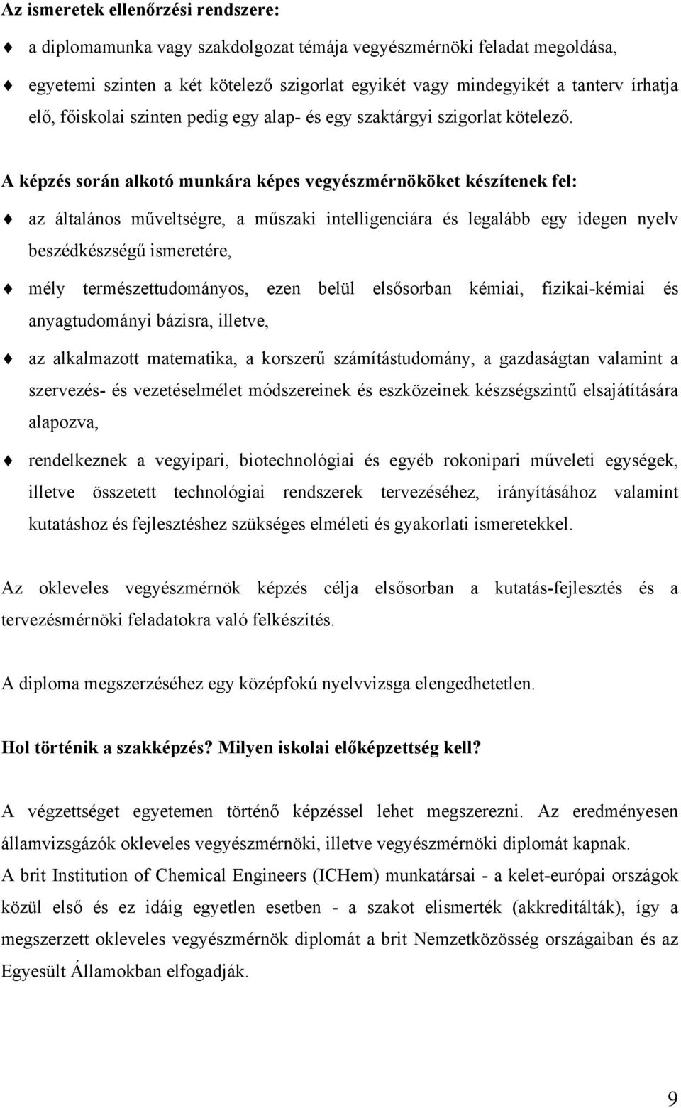 A képzés során alkotó munkára képes vegyészmérnököket készítenek fel: az általános műveltségre, a műszaki intelligenciára és legalább egy idegen nyelv beszédkészségű ismeretére, mély