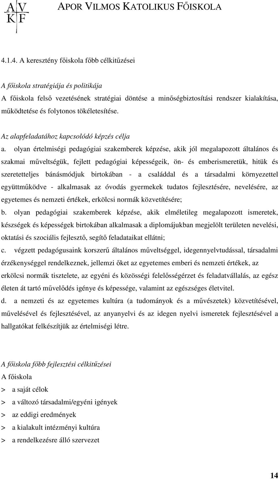 olyan értelmiségi pedagógiai szakemberek képzése, akik jól megalapozott általános és szakmai mőveltségük, fejlett pedagógiai képességeik, ön- és emberismeretük, hitük és szeretetteljes bánásmódjuk