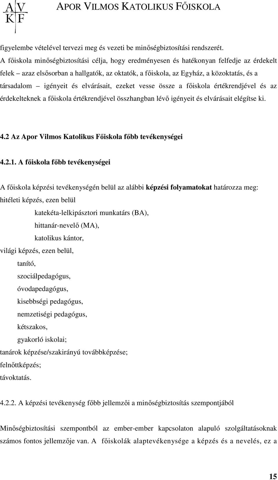 és elvárásait, ezeket vesse össze a fıiskola értékrendjével és az érdekelteknek a fıiskola értékrendjével összhangban lévı igényeit és elvárásait elégítse ki. 4.