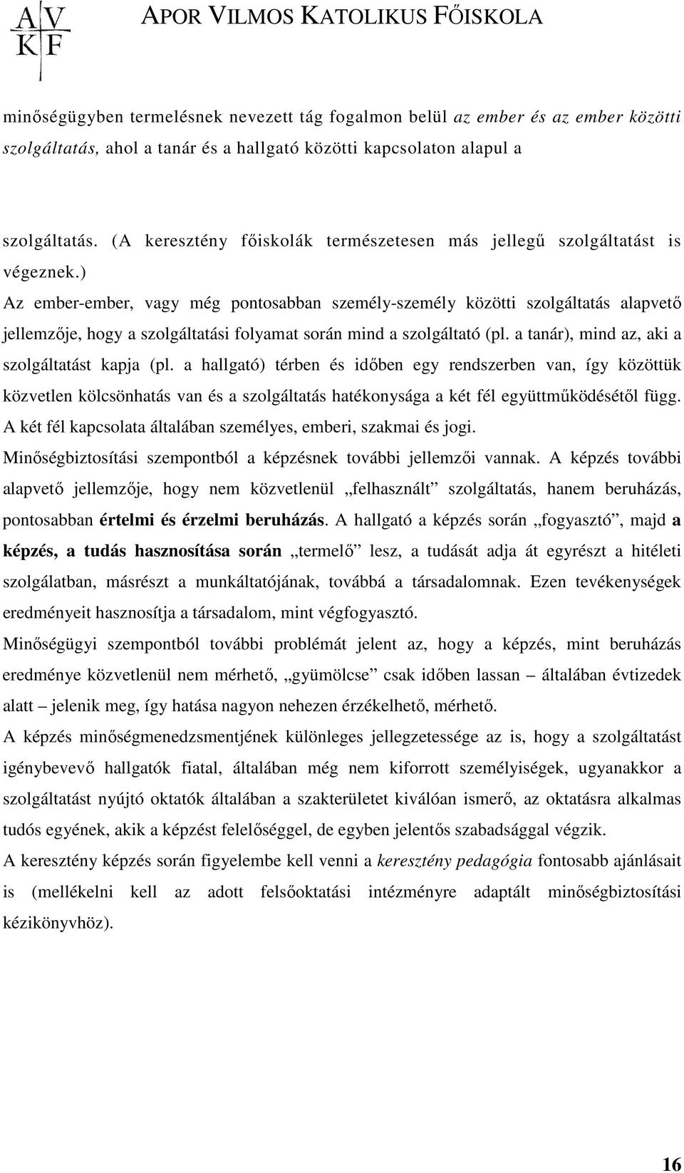 ) Az ember-ember, vagy még pontosabban személy-személy közötti szolgáltatás alapvetı jellemzıje, hogy a szolgáltatási folyamat során mind a szolgáltató (pl.