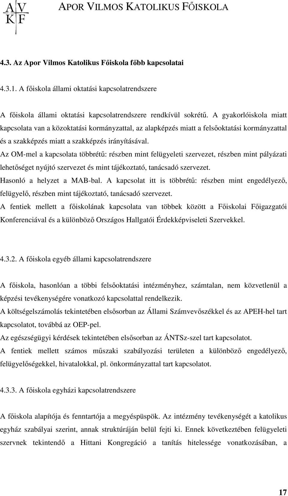 Az OM-mel a kapcsolata többrétő: részben mint felügyeleti szervezet, részben mint pályázati lehetıséget nyújtó szervezet és mint tájékoztató, tanácsadó szervezet. Hasonló a helyzet a MAB-bal.