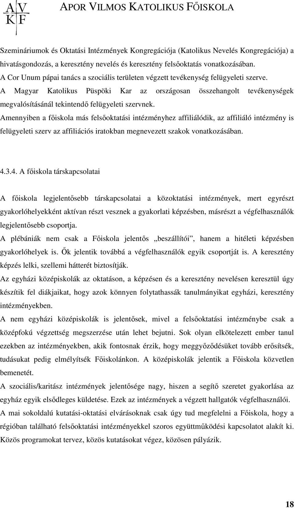 A Magyar Katolikus Püspöki Kar az országosan összehangolt tevékenységek megvalósításánál tekintendı felügyeleti szervnek.