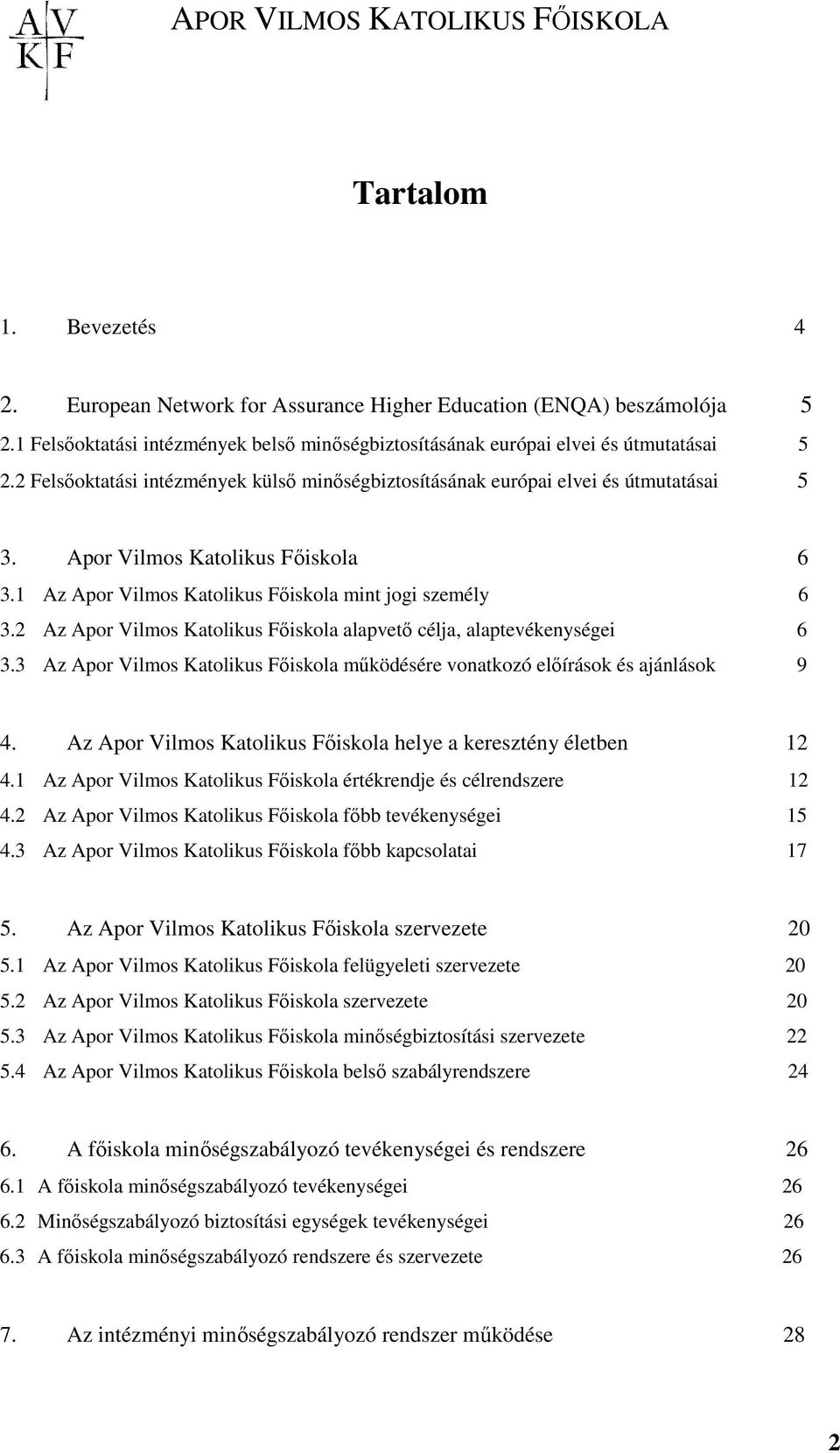 2 Az Apor Vilmos Katolikus Fıiskola alapvetı célja, alaptevékenységei 6 3.3 Az Apor Vilmos Katolikus Fıiskola mőködésére vonatkozó elıírások és ajánlások 9 4.