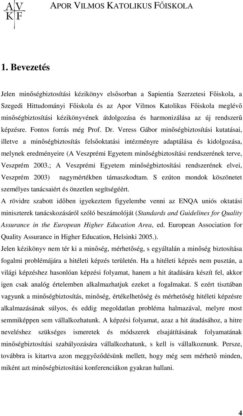 Veress Gábor minıségbiztosítási kutatásai, illetve a minıségbiztosítás felsıoktatási intézményre adaptálása és kidolgozása, melynek eredményeire (A Veszprémi Egyetem minıségbiztosítási rendszerének