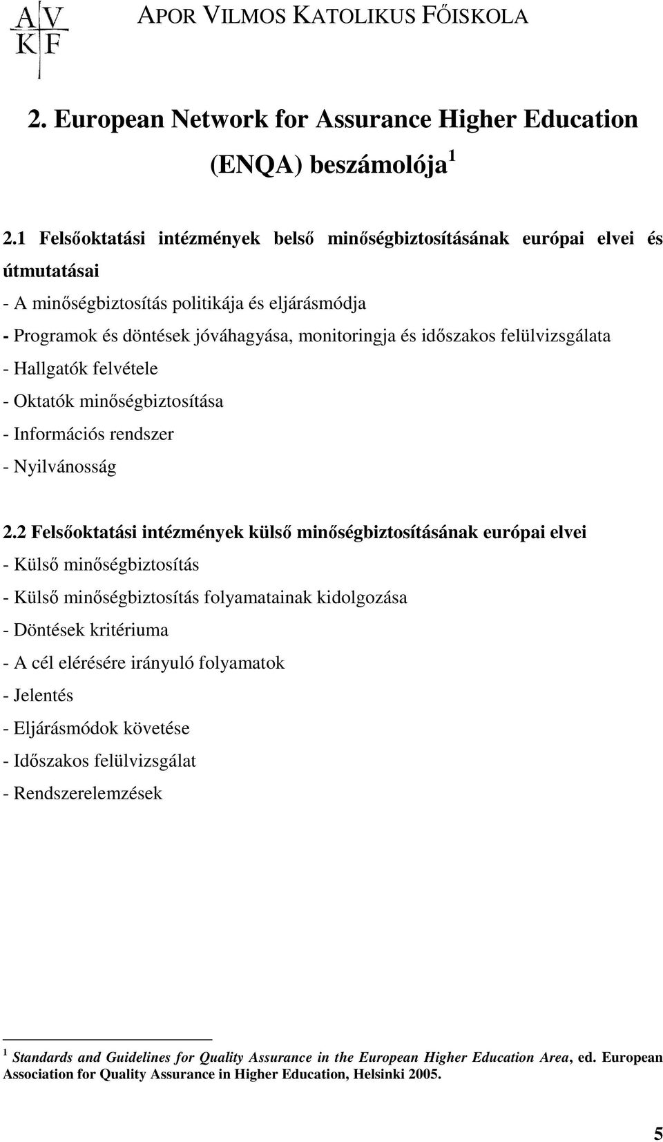 felülvizsgálata - Hallgatók felvétele - Oktatók minıségbiztosítása - Információs rendszer - Nyilvánosság 2.