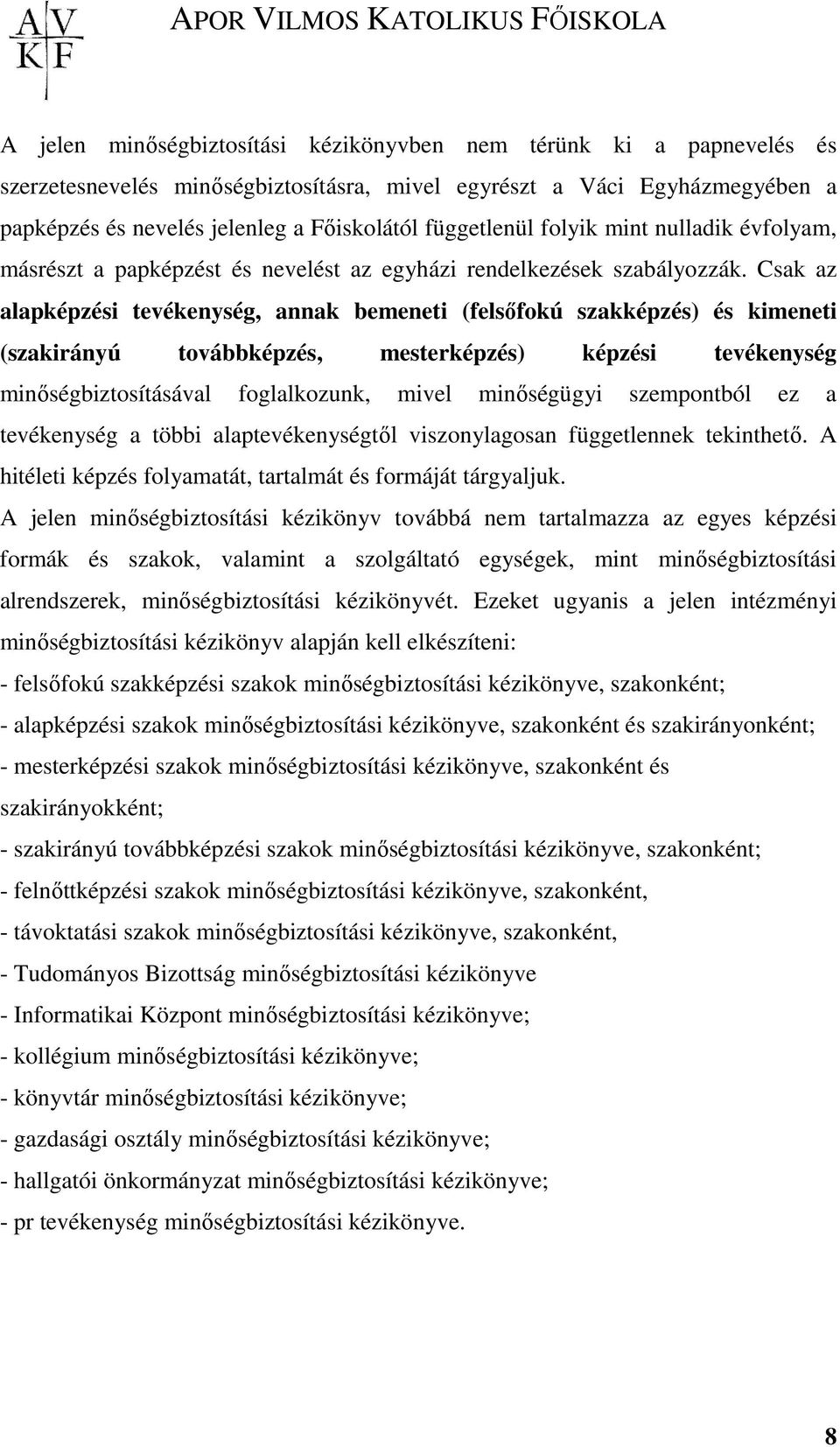 Csak az alapképzési tevékenység, annak bemeneti (felsıfokú szakképzés) és kimeneti (szakirányú továbbképzés, mesterképzés) képzési tevékenység minıségbiztosításával foglalkozunk, mivel minıségügyi