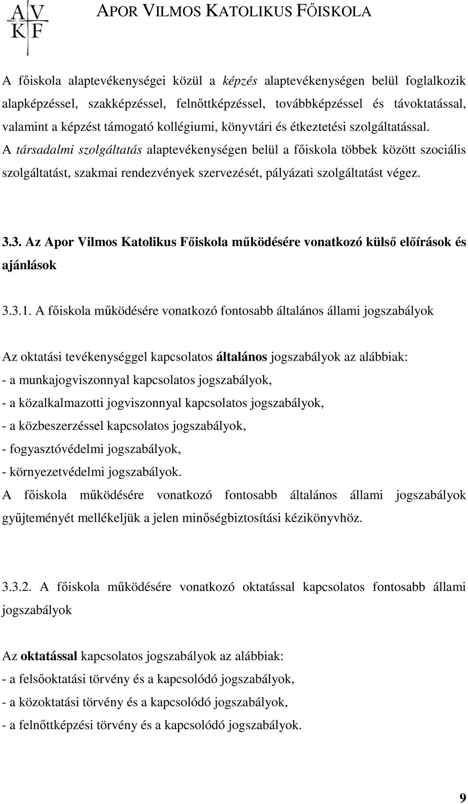 A társadalmi szolgáltatás alaptevékenységen belül a fıiskola többek között szociális szolgáltatást, szakmai rendezvények szervezését, pályázati szolgáltatást végez. 3.