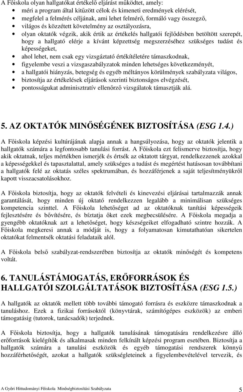 megszerzéséhez szükséges tudást és képességeket, ahol lehet, nem csak egy vizsgáztató értékítéletére támaszkodnak, figyelembe veszi a vizsgaszabályzatok minden lehetséges következményét, a hallgatói