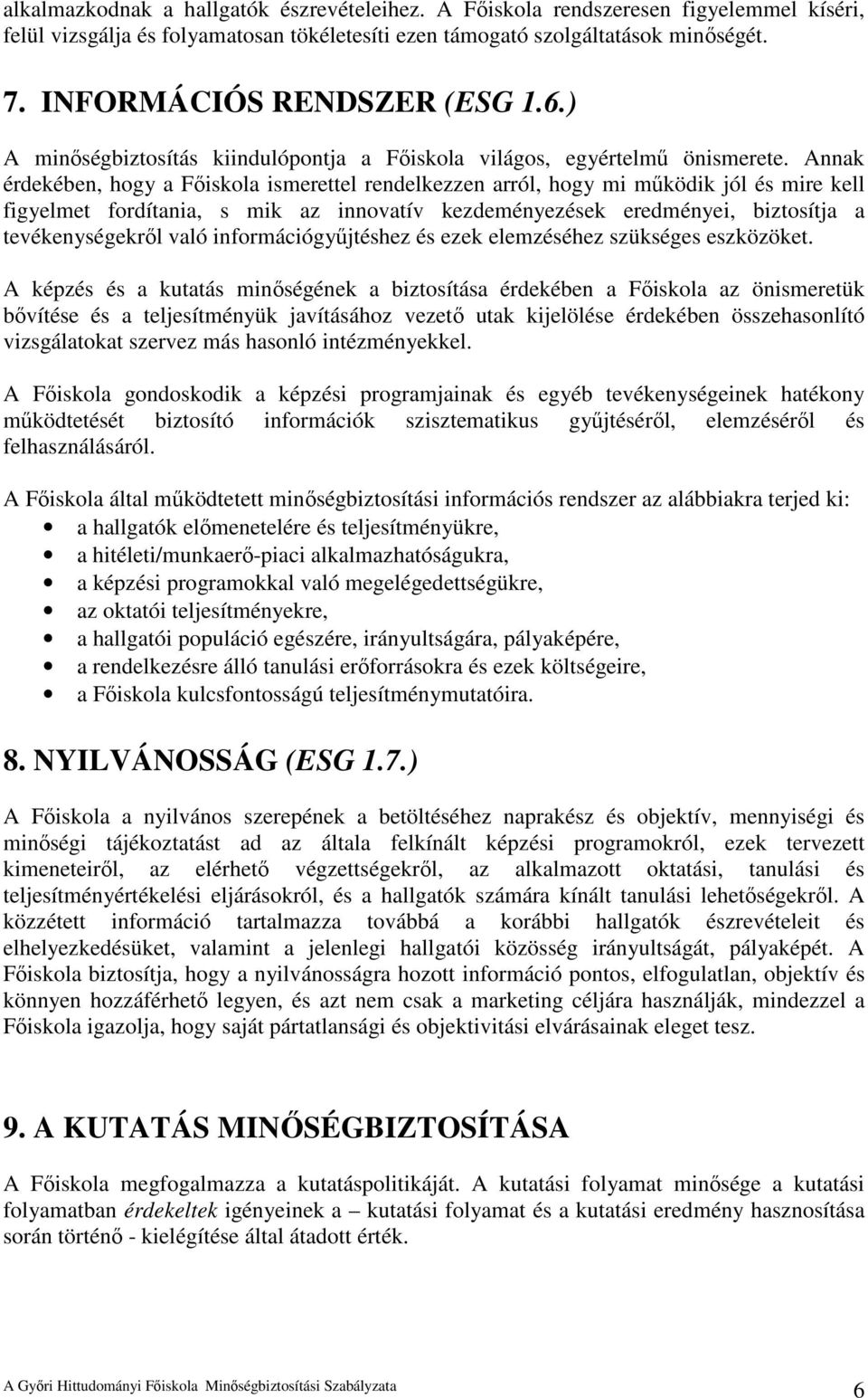 Annak érdekében, hogy a Főiskola ismerettel rendelkezzen arról, hogy mi működik jól és mire kell figyelmet fordítania, s mik az innovatív kezdeményezések eredményei, biztosítja a tevékenységekről