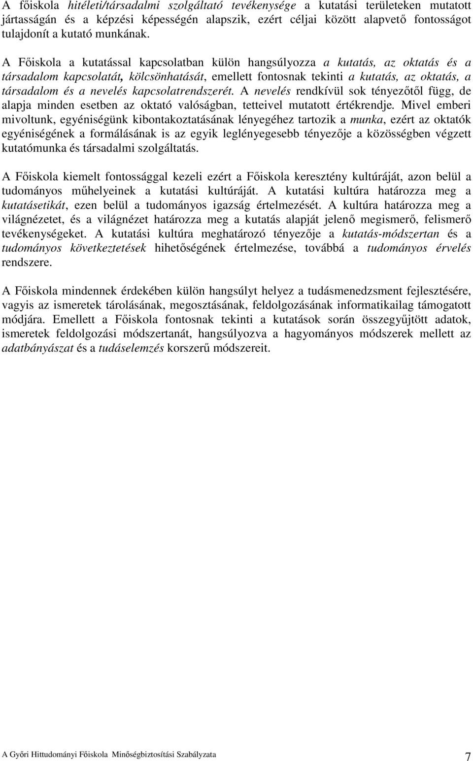 A Főiskola a kutatással kapcsolatban külön hangsúlyozza a kutatás, az oktatás és a társadalom kapcsolatát, kölcsönhatását, emellett fontosnak tekinti a kutatás, az oktatás, a társadalom és a nevelés